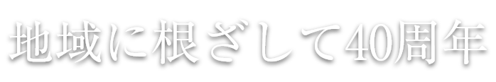 地域に根ざして40周年
